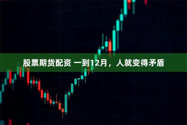 股票期货配资 一到12月，人就变得矛盾